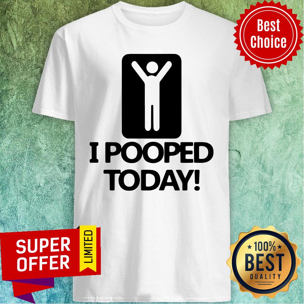 Premium I Pooped Today Shirt