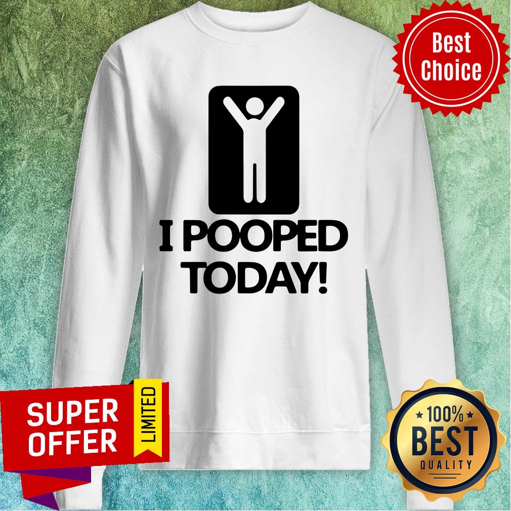 Premium I Pooped Today Shirt