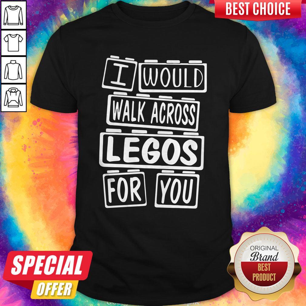 Premium I Would Walk Across Legos For You Shirt