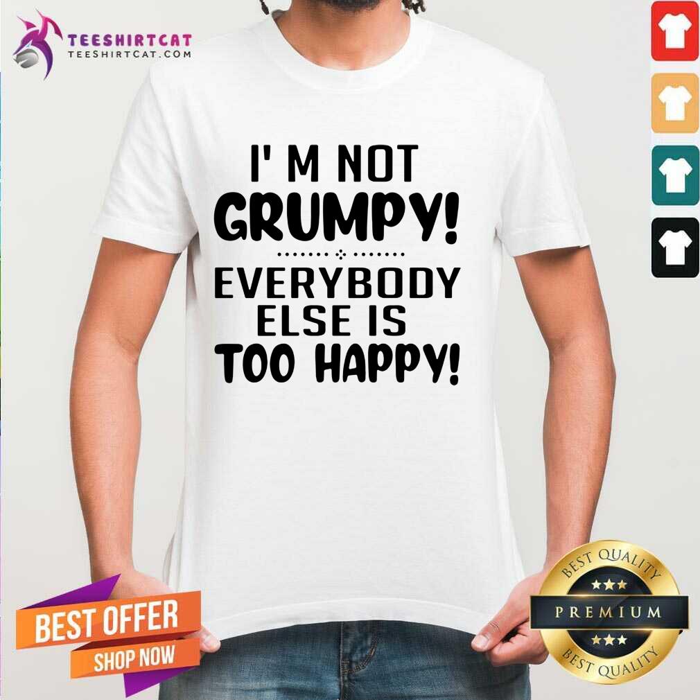 Premium I’m Not Grumpy Everybody Else Is Too Happy Shirt