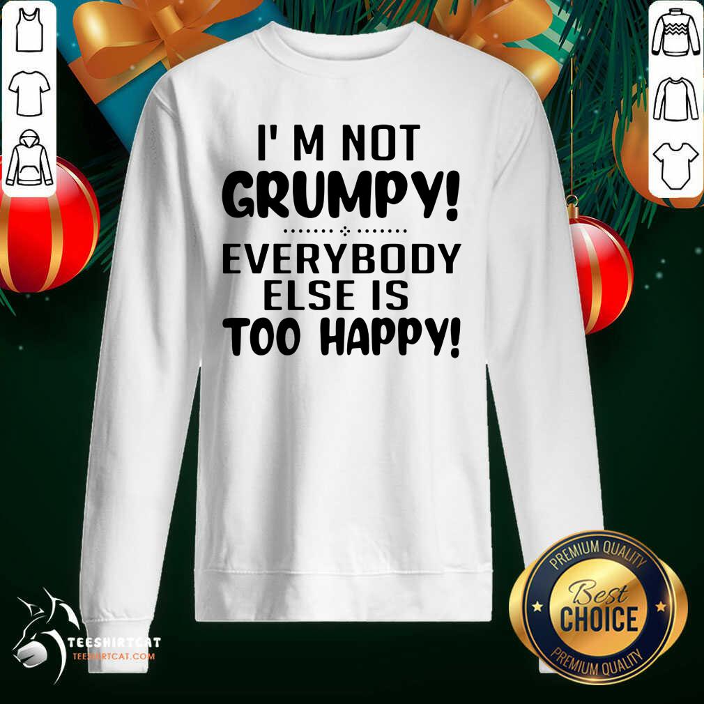 Premium I’m Not Grumpy Everybody Else Is Too Happy Shirt