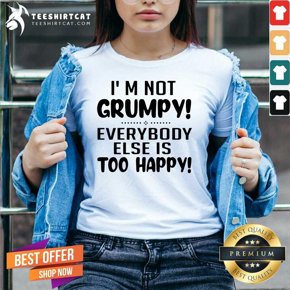 Premium I’m Not Grumpy Everybody Else Is Too Happy Shirt