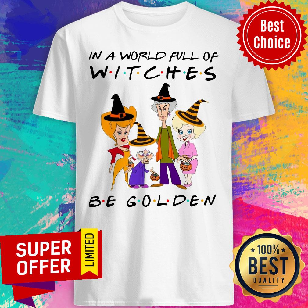 Premium In A World Full Of Witches Be Golden Shirt