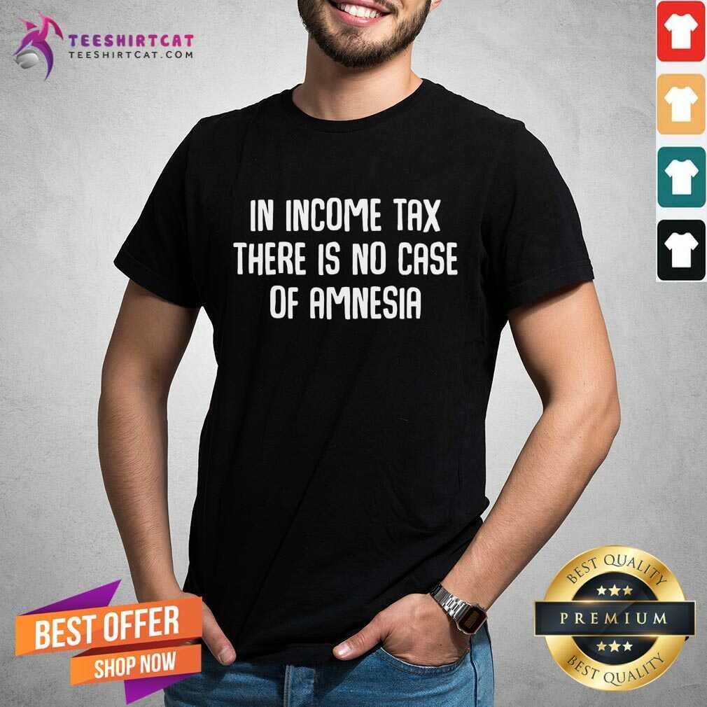 Premium In Income Tax There Is No Case Of Amnesia Funny Accountant Shirt