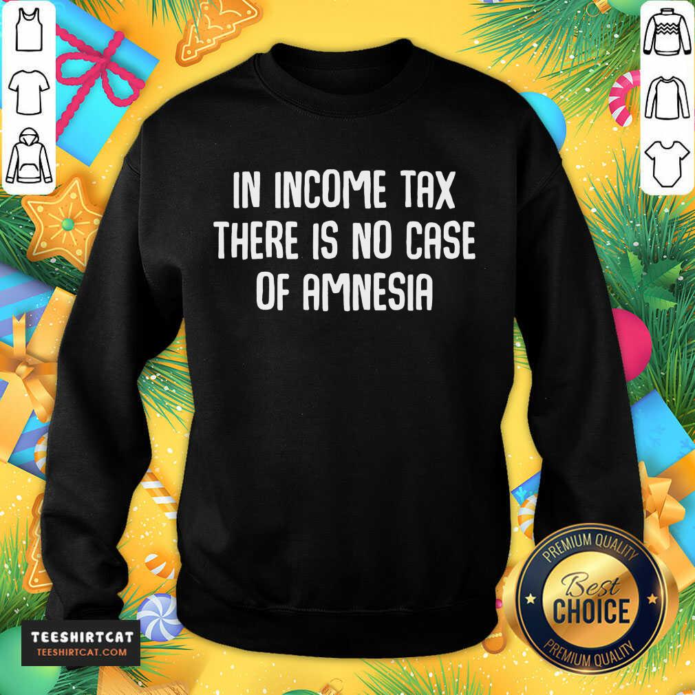Premium In Income Tax There Is No Case Of Amnesia Funny Accountant Shirt