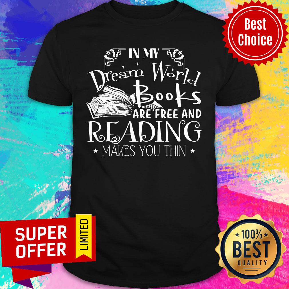 Premium In My Dream World Books Are Free And Reading Makes You Thin Shirt