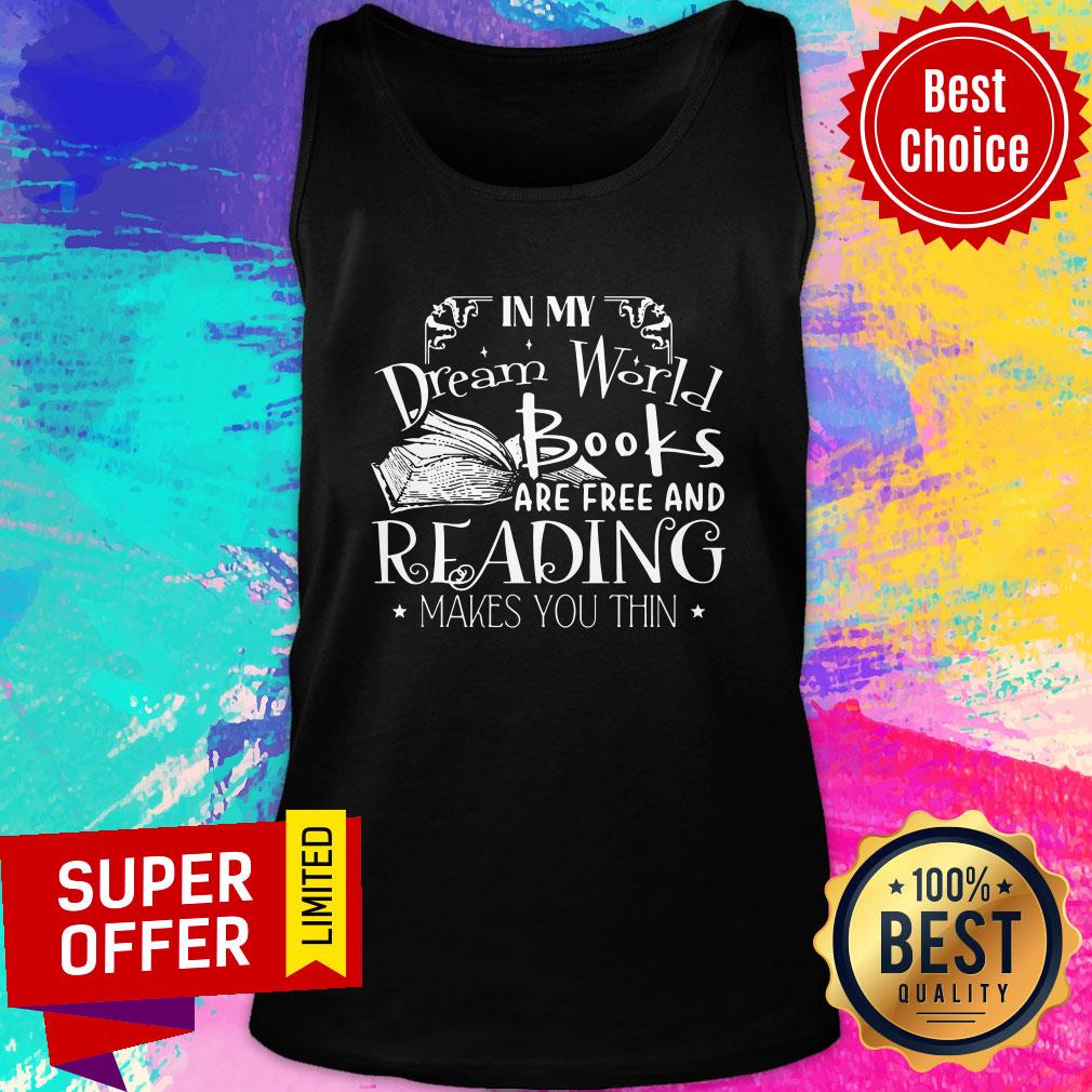 Premium In My Dream World Books Are Free And Reading Makes You Thin Shirt