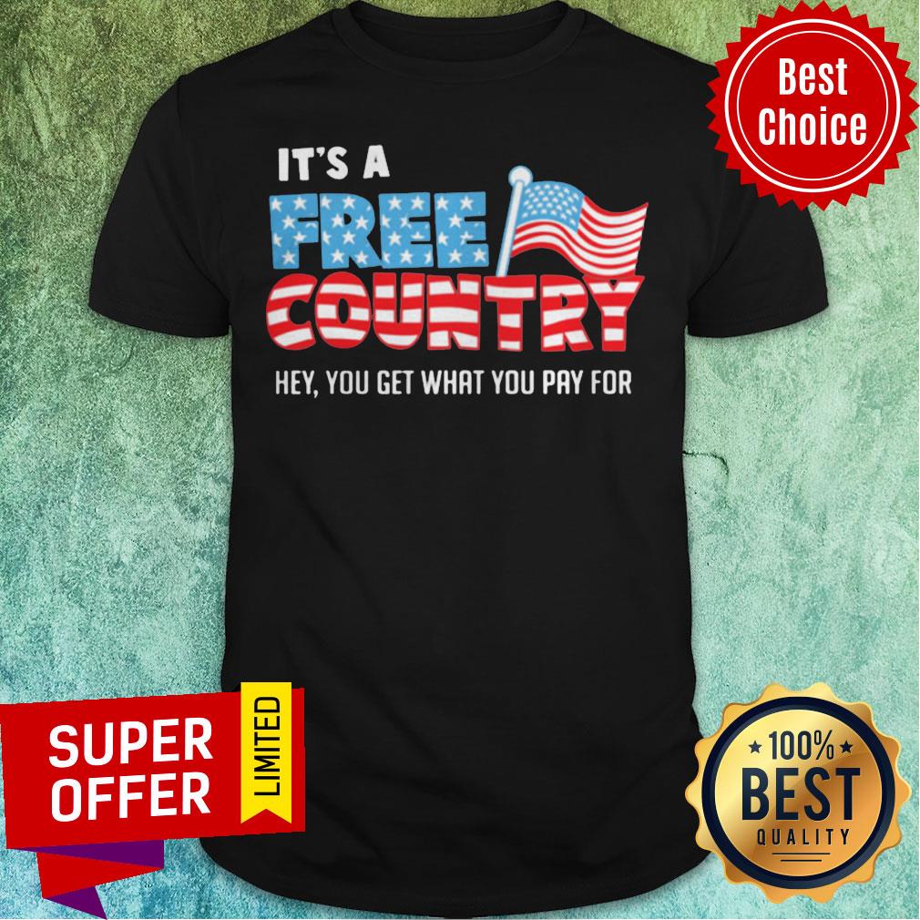 Premium It’s A Free Country Hey You Get What You Pay For American Flag Shirt