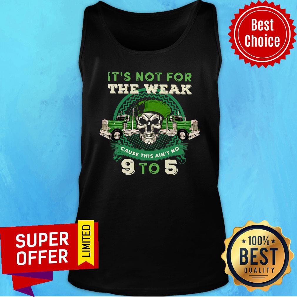 Premium It's Not For The Weak Cause This Ain't No 9 To 5 Shirt