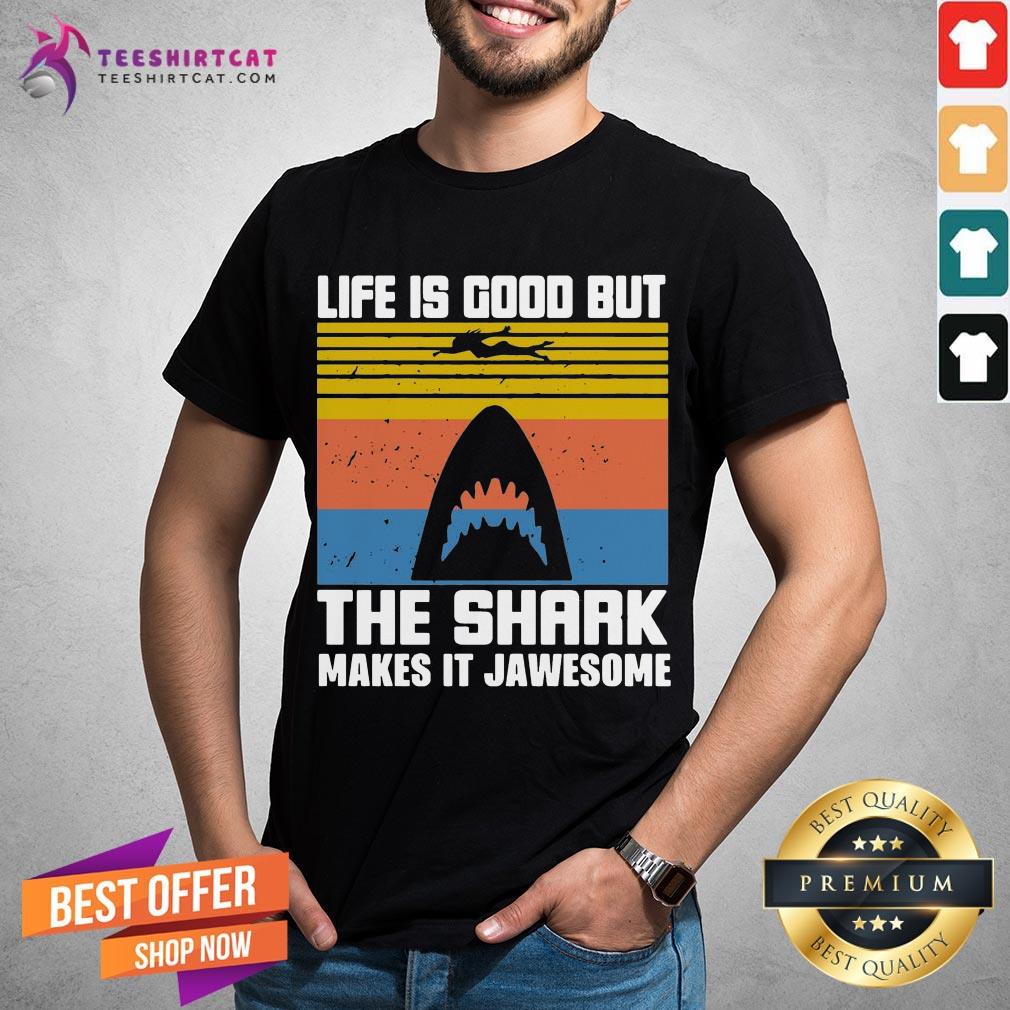 Premium Life Is Good But The Shark Makes It Jawsome Vintage Shirt
