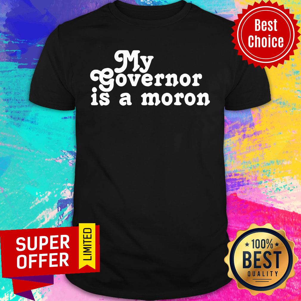 Premium My Governor Is A Moron Shirt