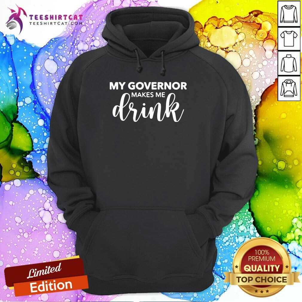 Premium My Governor Makes Me Drink Shirt