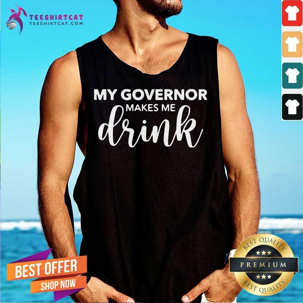 Premium My Governor Makes Me Drink Shirt