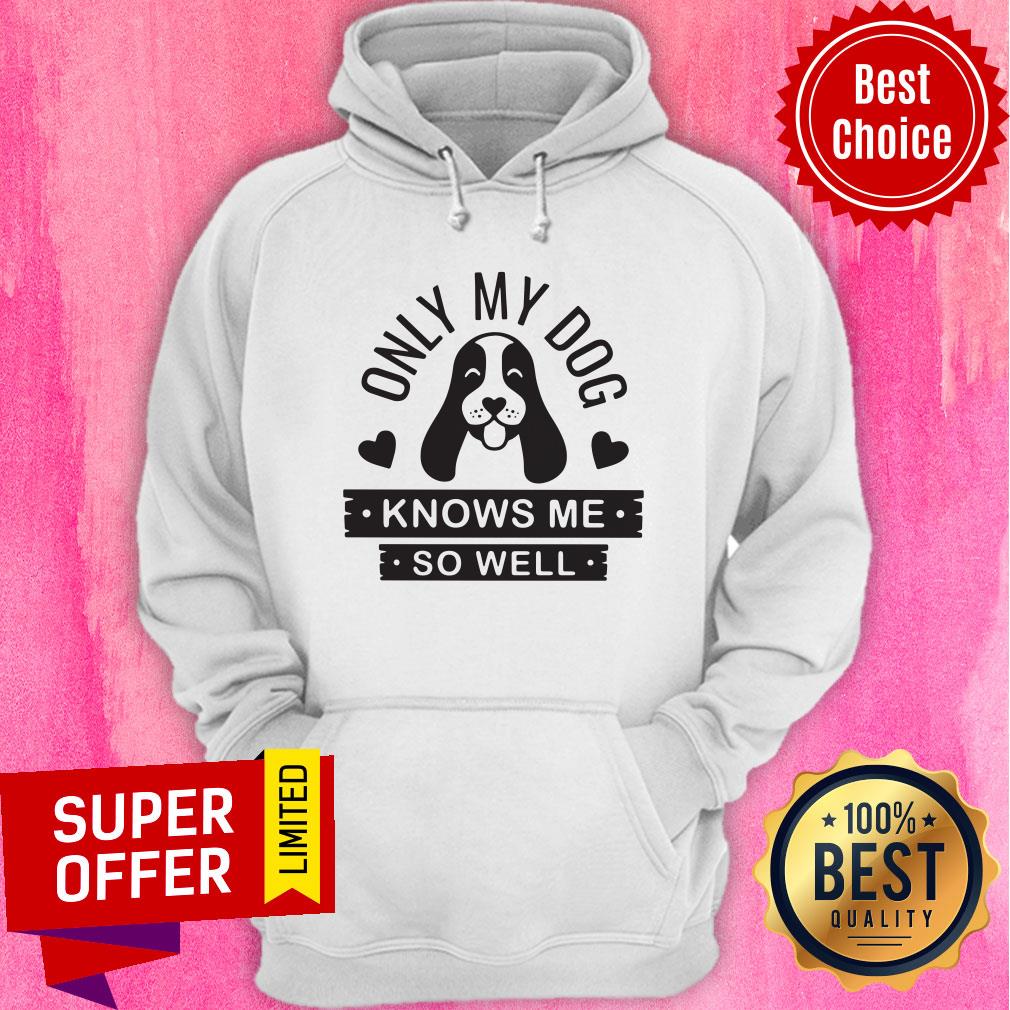 Premium Only My Dog Knows Me So Well Shirt