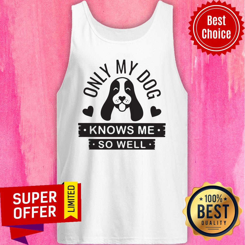 Premium Only My Dog Knows Me So Well Shirt