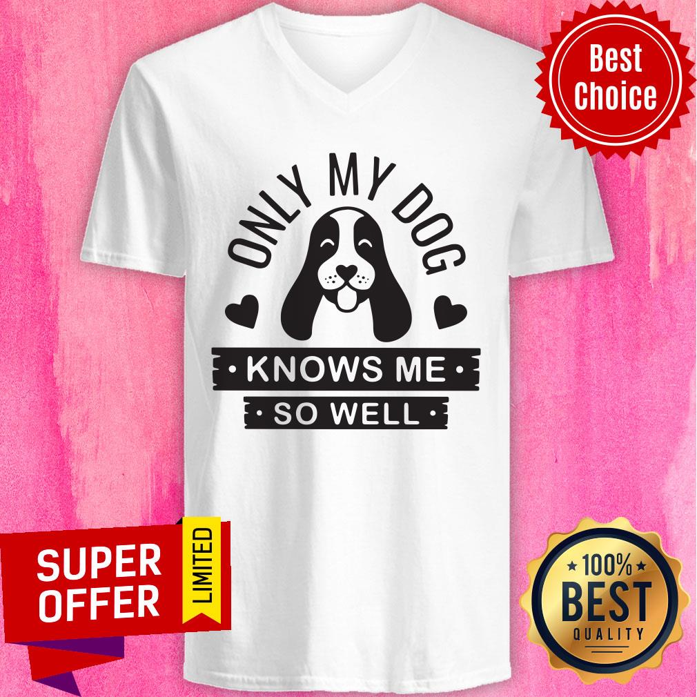 Premium Only My Dog Knows Me So Well Shirt