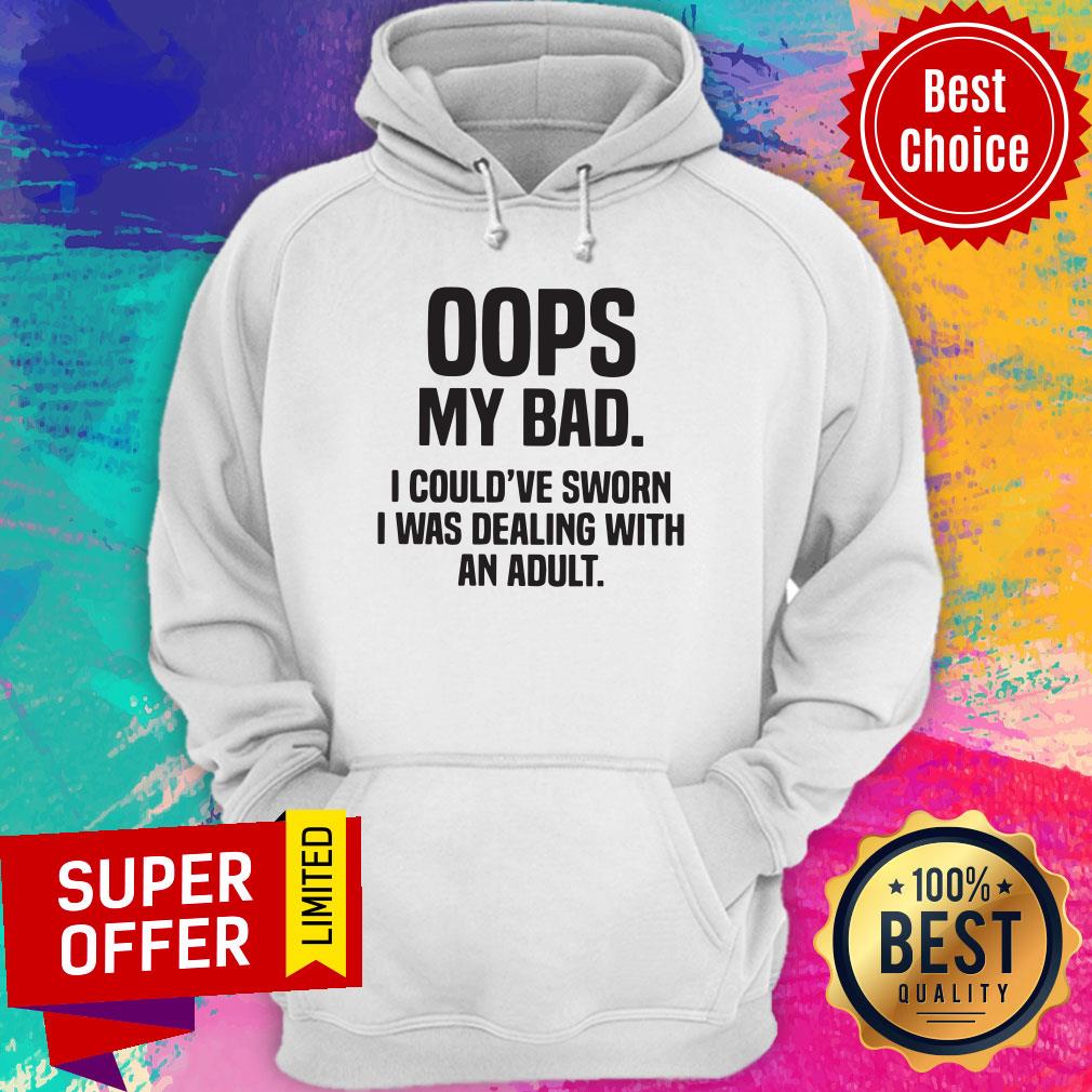 Premium Oops My Bad I Could've Sworn I Was Dealing With An Adult Shirt