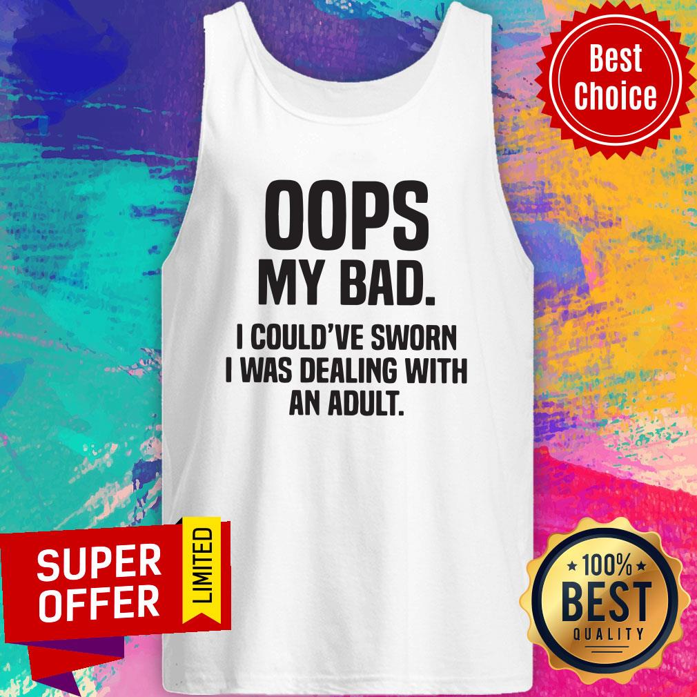 Premium Oops My Bad I Could've Sworn I Was Dealing With An Adult Shirt