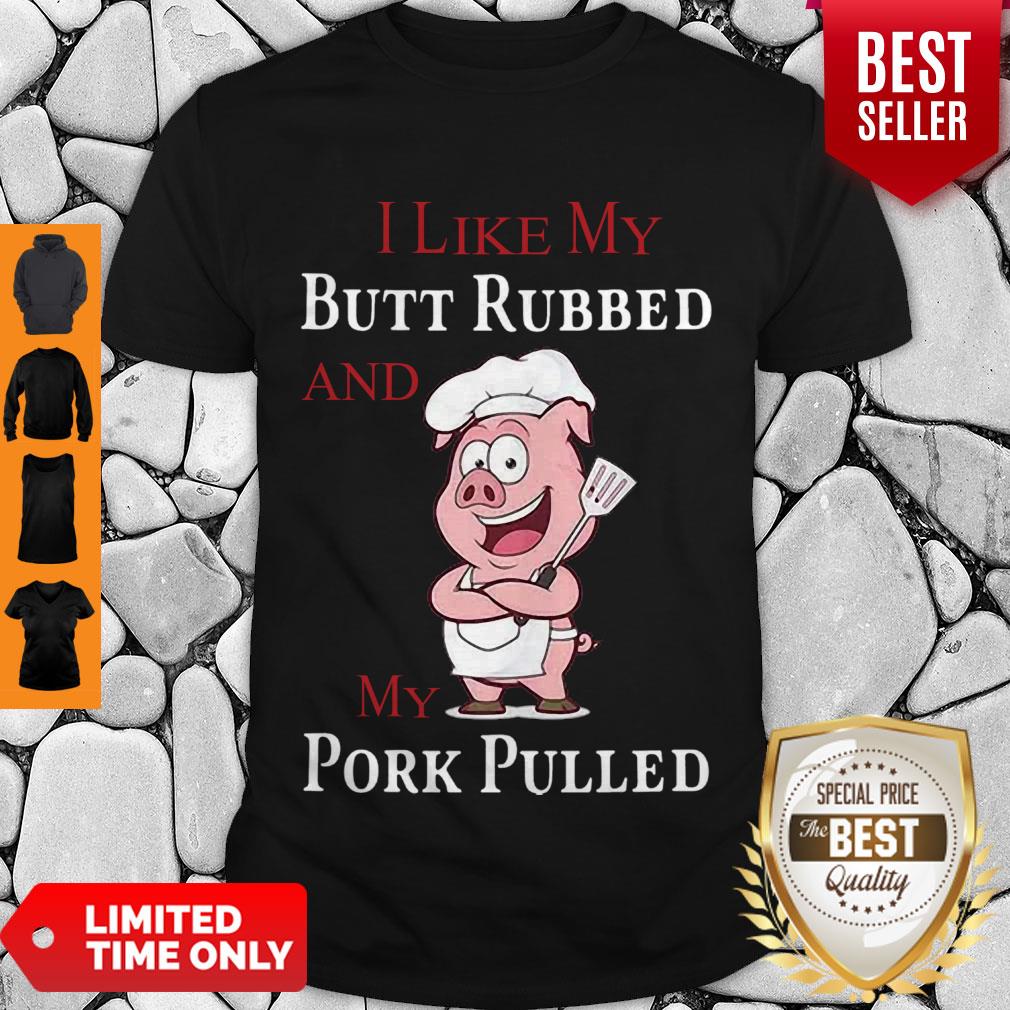 Premium Pig I Like My Butt Rubbed And My Pork Pulled Shirt