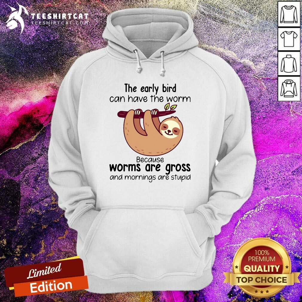 premium-sloth-the-early-bird-can-have-the-worm-because-worms-are-gross-and-mornings-arehoodie.jpg