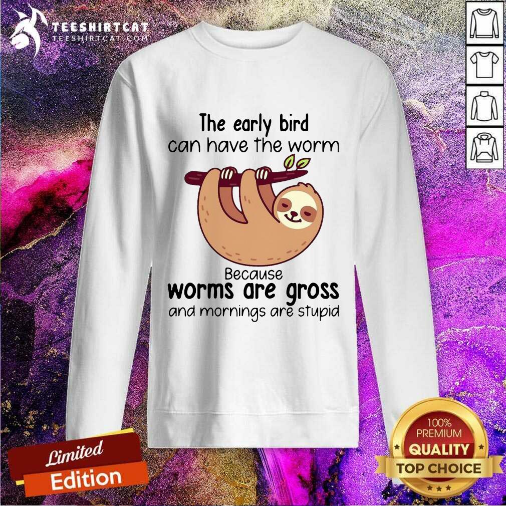 premium-sloth-the-early-bird-can-have-the-worm-because-worms-are-gross-and-morningssweatshirt.jpg