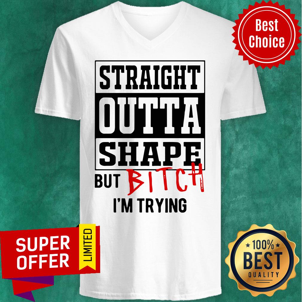 Premium Straight Outta Shape But Bitch I’m Trying Shirt