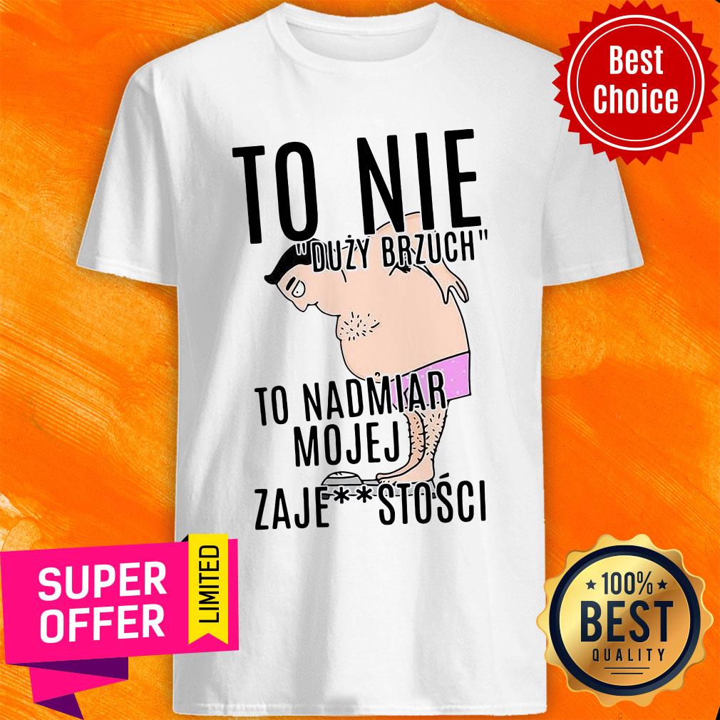 premium-to-nie-duzy-brzuch-to-nadmiar-mojej-xaje-stosci-shirt.jpg