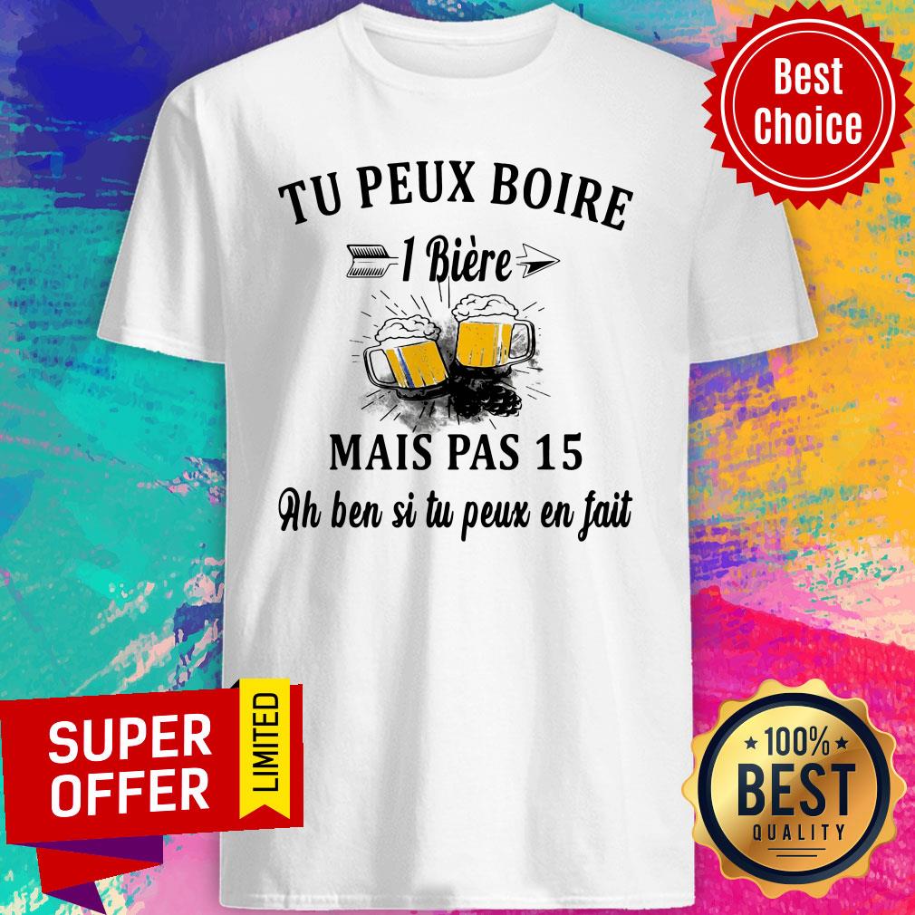 Premium Tu Peux Boire I Biere Mais Pas 15 An Ben Si Tu Peux En Fait Shirt