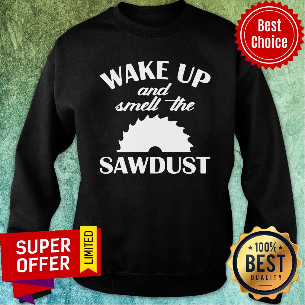 Premium Wake Up And Smell The Sawdust Dad Woodworking Fathers Day Shirt