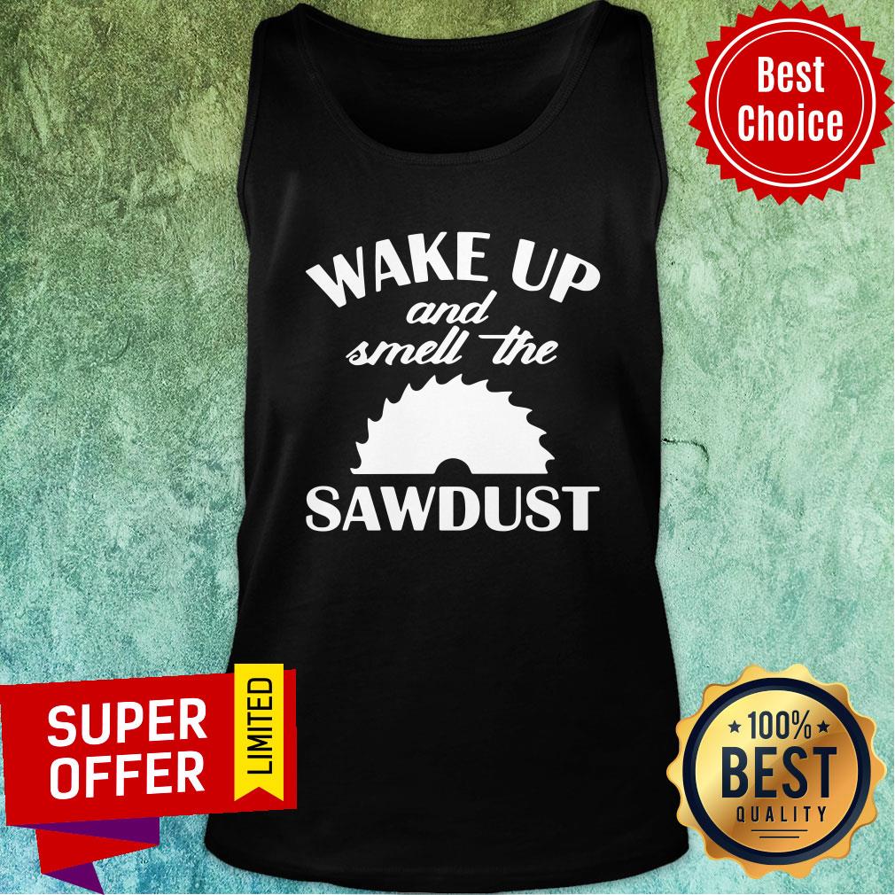 Premium Wake Up And Smell The Sawdust Dad Woodworking Fathers Day Shirt