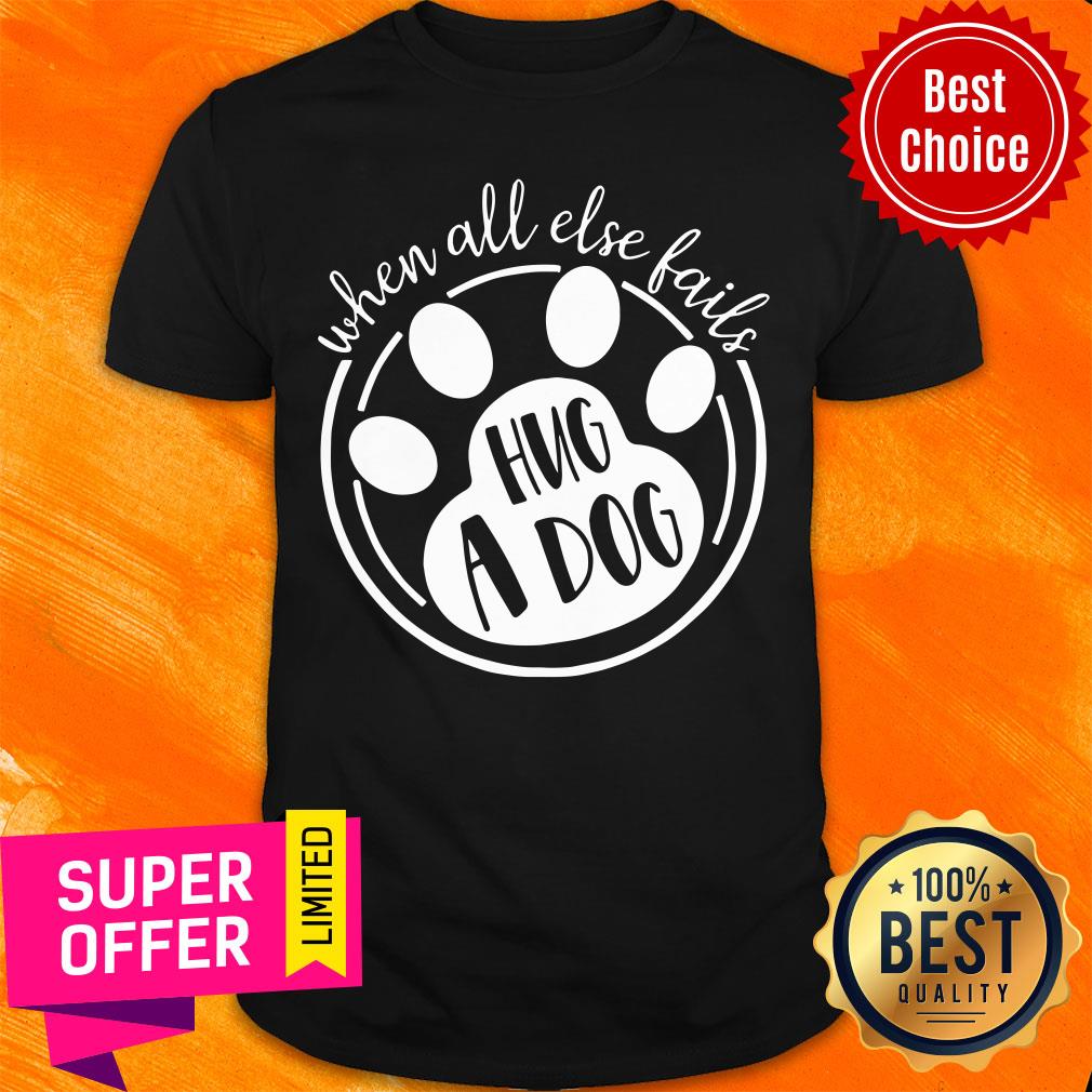 Premium When All Else Fails Hug A Dog Shirt