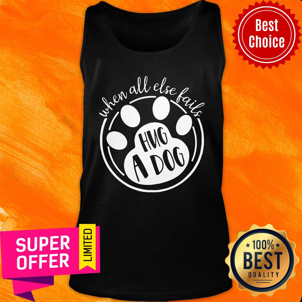Premium When All Else Fails Hug A Dog Shirt