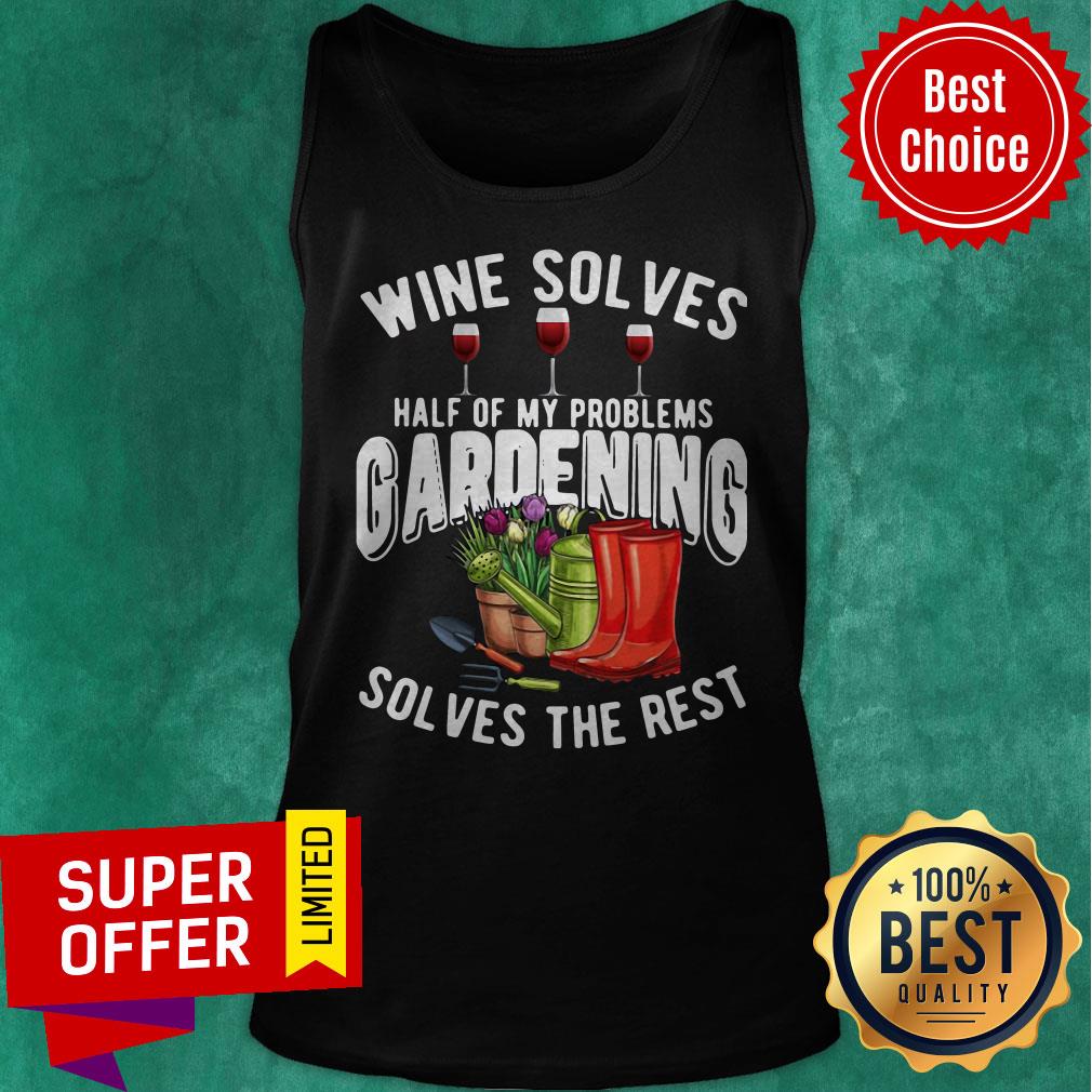Premium Wine Solves Half Of My Problems Gardening Solves The Rest Shirt