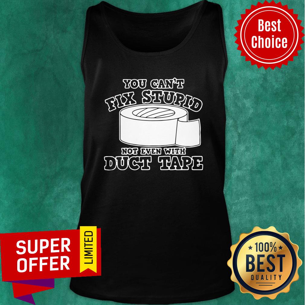 Premium You Cant Fix Stupid Not Even With Duct Tape Shirt