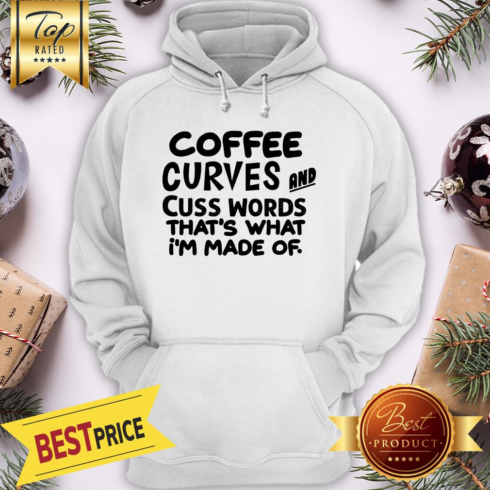 Pretty Coffee Curves And Cuss Words That's What I'm Made Of Shirt