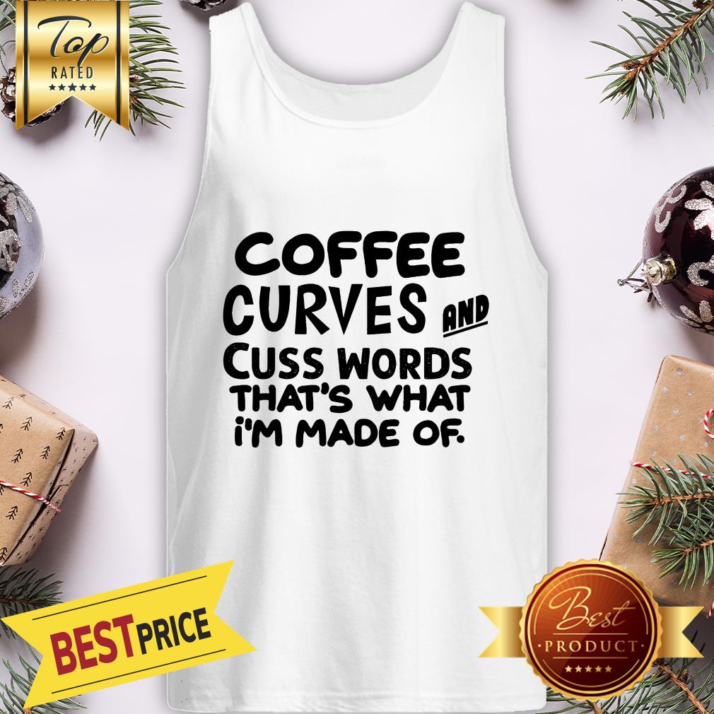 Pretty Coffee Curves And Cuss Words That's What I'm Made Of Shirt