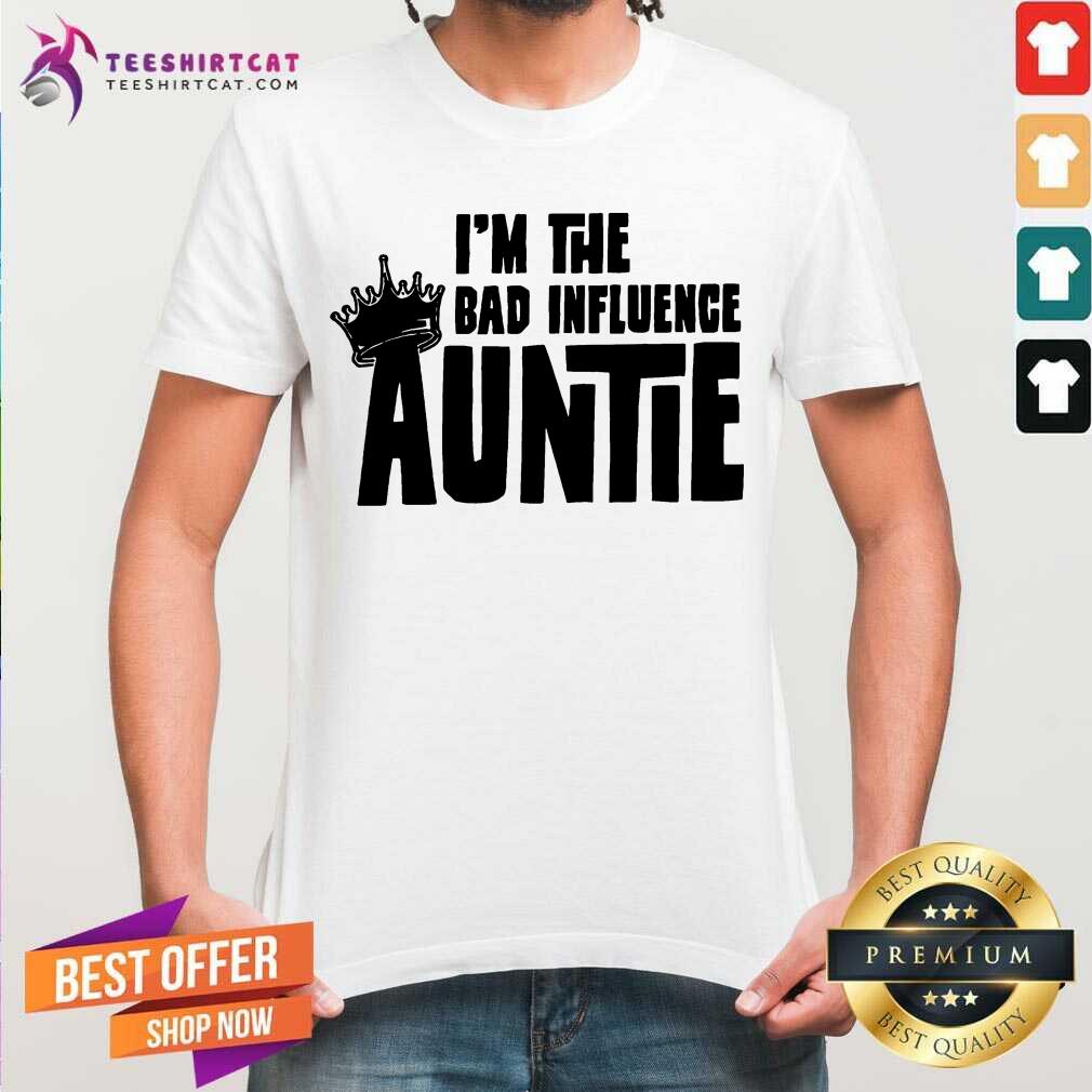 Pretty I’m The Bad Influence Auntie Shirt