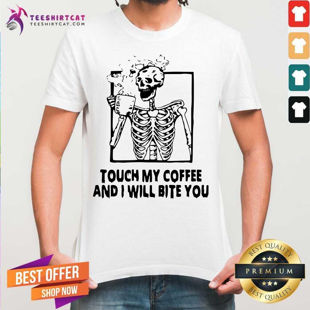 Pretty Skeleton Touch My Coffee And I Will Bite You Shirt