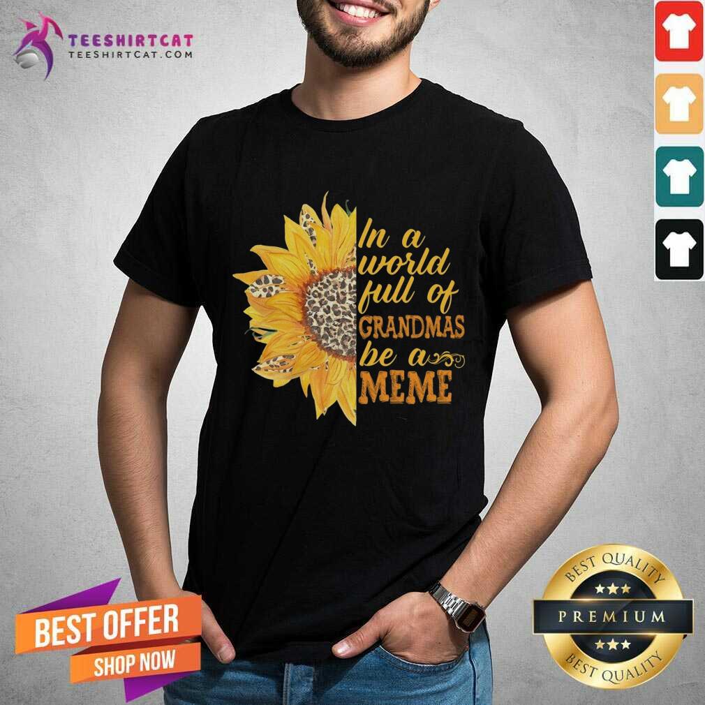 Pretty Sunflower Full Of Grandmas Be A Meme Shirt