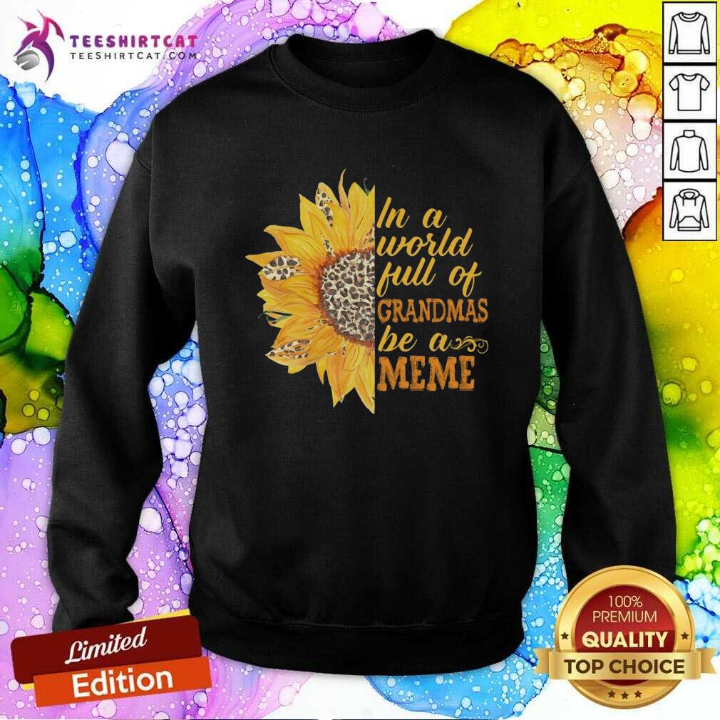 Pretty Sunflower Full Of Grandmas Be A Meme Shirt