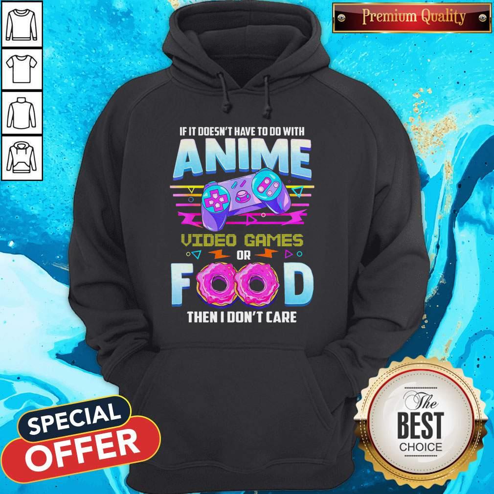 pro-if-it-doesnt-have-to-do-with-anime-video-game-or-food-then-i-dont-care-hoodie.jpg