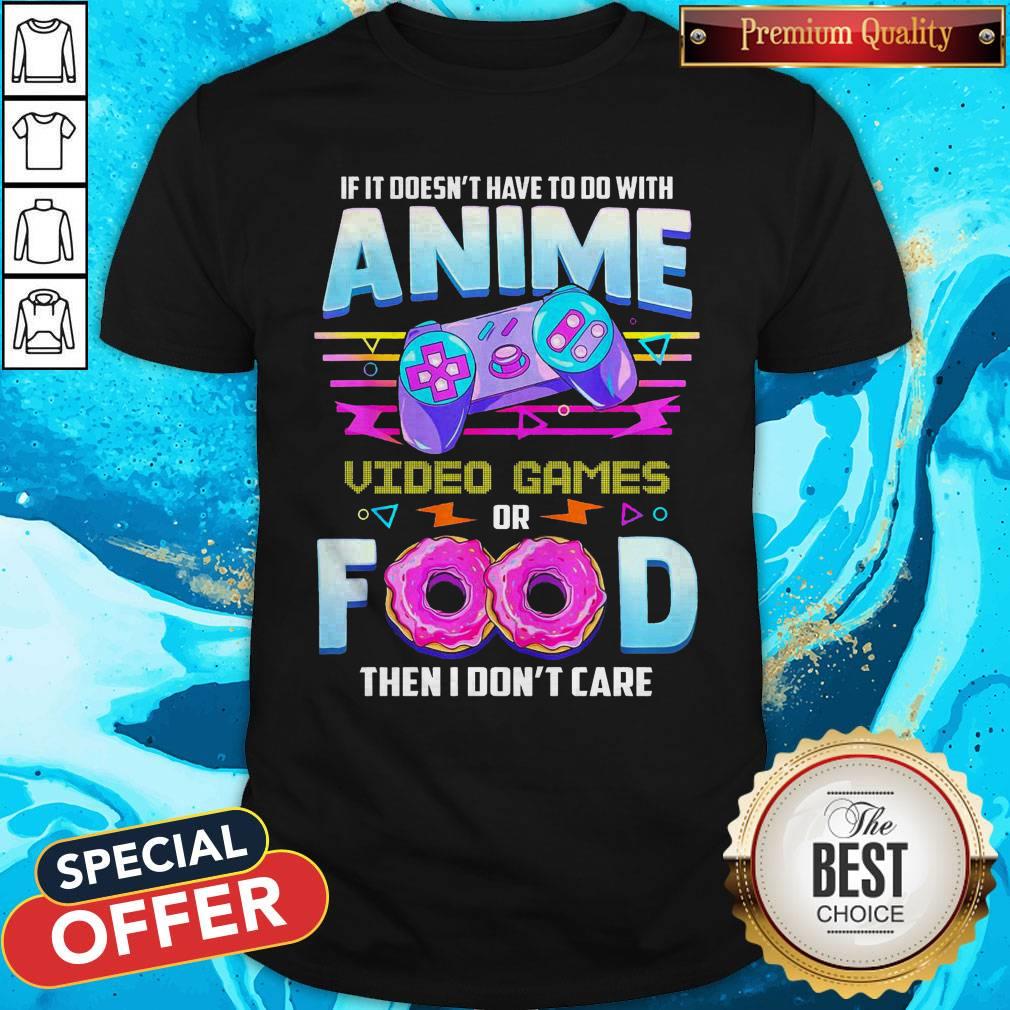pro-if-it-doesnt-have-to-do-with-anime-video-game-or-food-then-i-dont-care-shirt.jpg