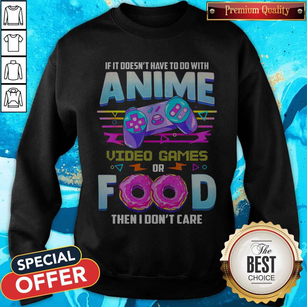 pro-if-it-doesnt-have-to-do-with-anime-video-game-or-food-then-i-dont-care-sweatshirt.jpg