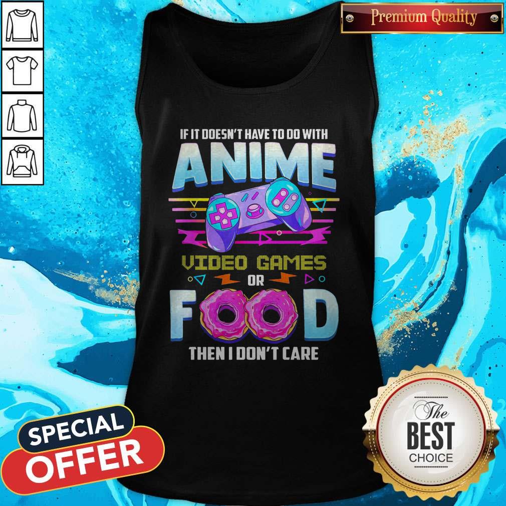 pro-if-it-doesnt-have-to-do-with-anime-video-game-or-food-then-i-dont-care-tank-top.jpg