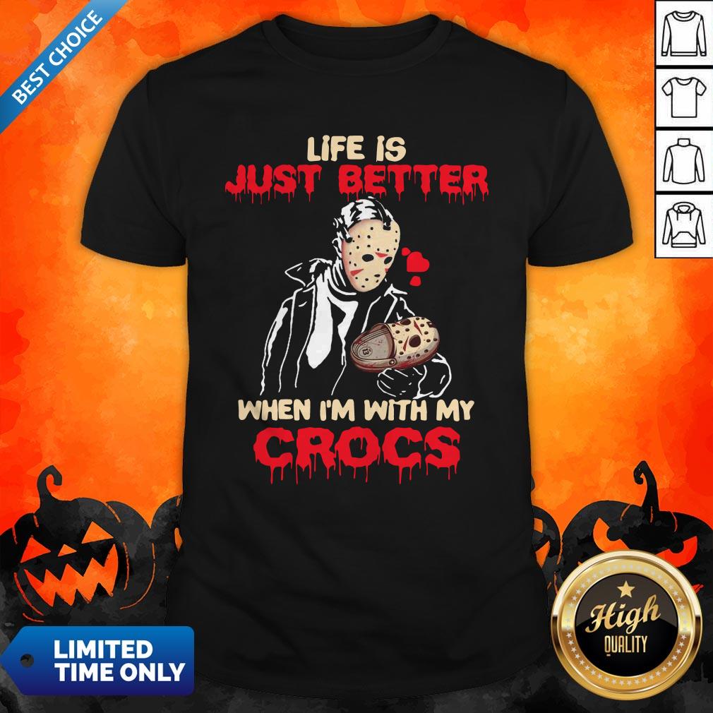 Pro Jason Voorhee Life Is Just Better When Im With My Crocs Shirt