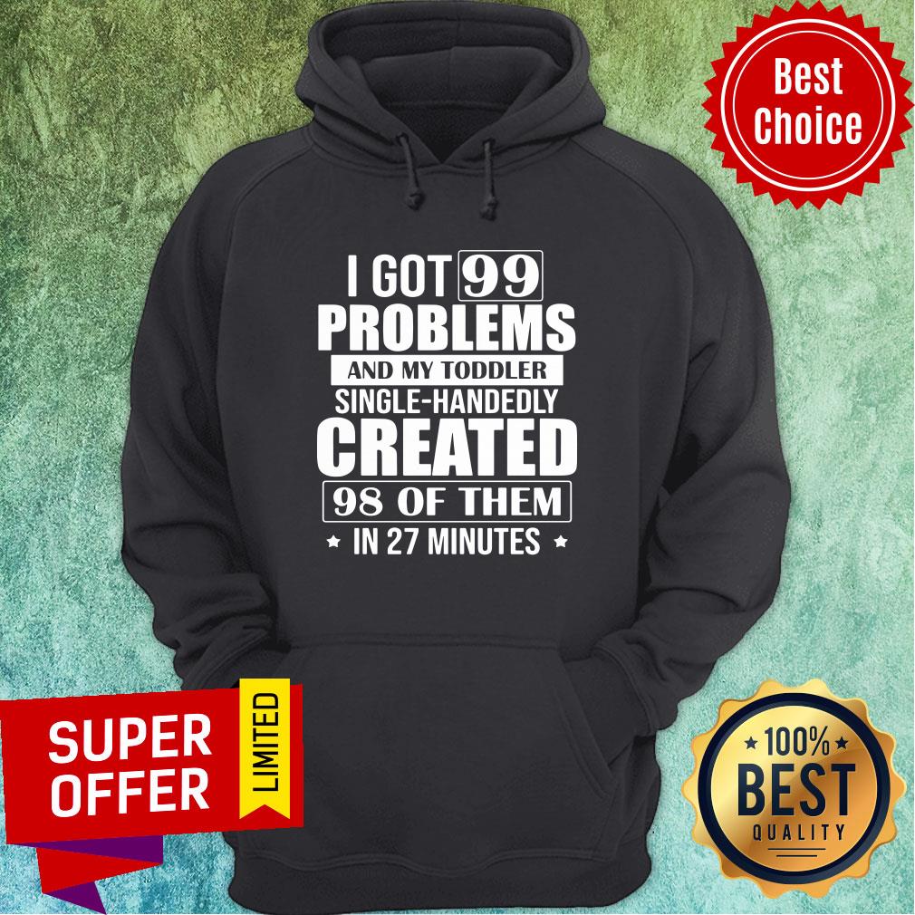 Problems And My Toddler Single-Handedly Created 98 Of Them In 27 Minutes Shirt