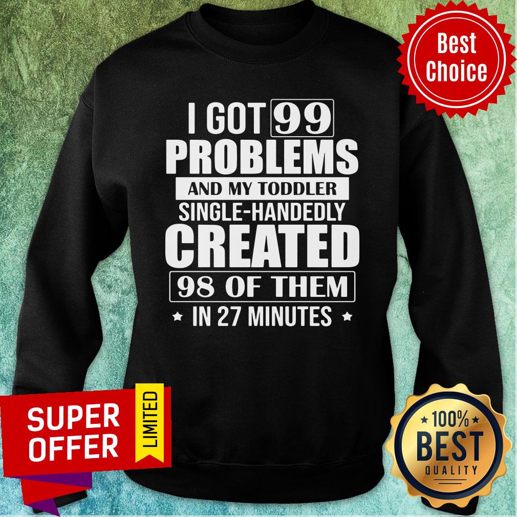 Problems And My Toddler Single-Handedly Created 98 Of Them In 27 Minutes Shirt