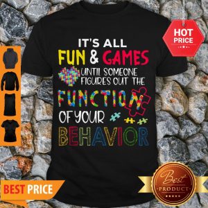 It’s All Fun & Games Until Someone Figures Out The Function Of Your Behavior Shirt