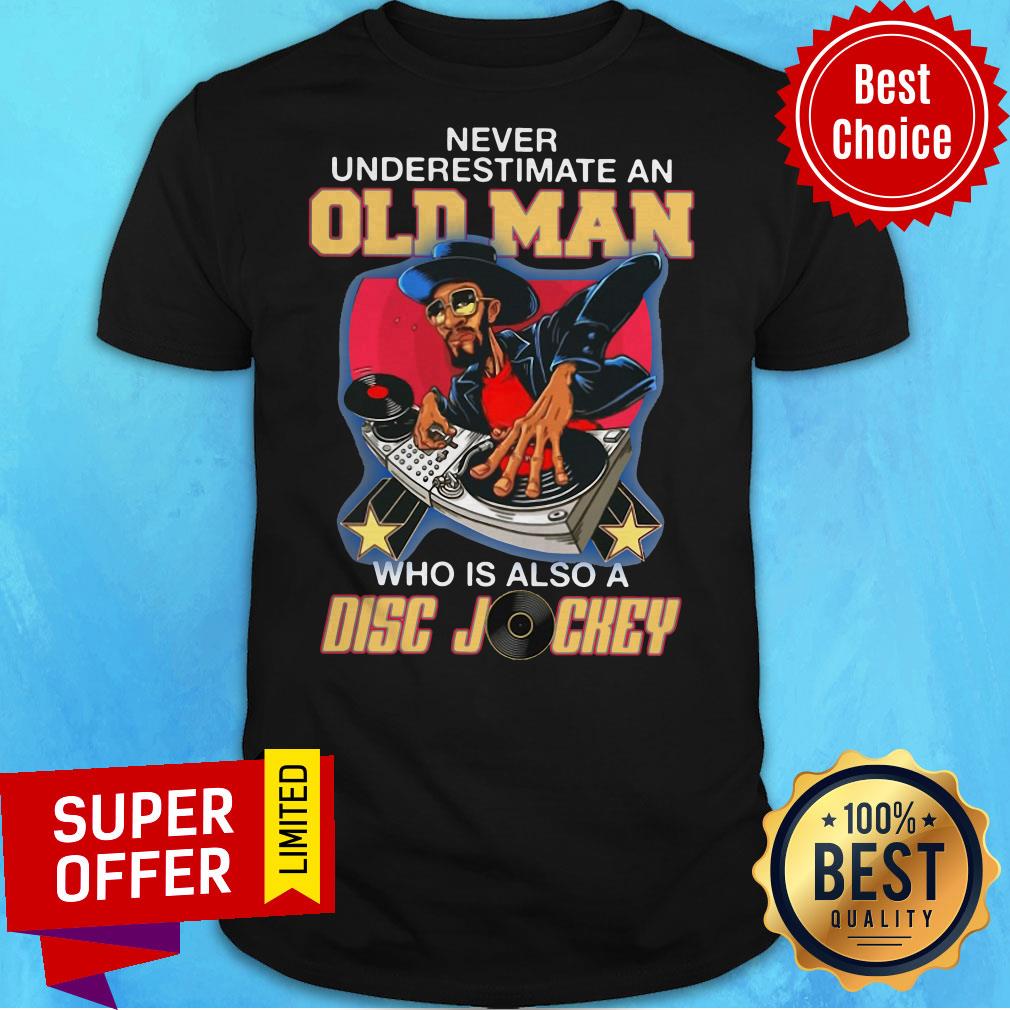 Never Underestimate An Old Man Who Is Also A Disc Jockey Shirt