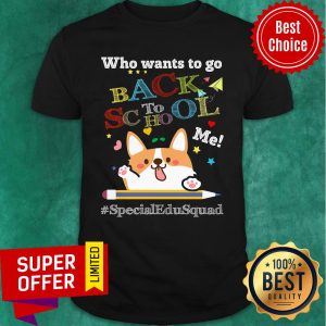 Who Wants To Go Back To School Me Special Edusquad Corgi Shirt